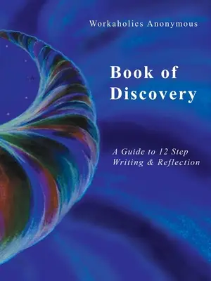 Libro del Descubrimiento de Adictos al Trabajo Anónimos: Guía para escribir y reflexionar sobre los 12 pasos - Workaholics Anonymous Book of Discovery: A Guide to 12 Step Writing & Reflection