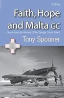 Fe, Esperanza y Malta - Héroes terrestres y aéreos de la Isla de la Cruz de Jorge - Faith, Hope and Malta - Ground and Air Heroes of the George Cross Island