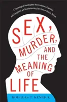Sexo, asesinato y el sentido de la vida: Un psicólogo investiga cómo la evolución, la cognición y la complejidad están revolucionando nuestra visión de la naturaleza humana - Sex, Murder, and the Meaning of Life: A Psychologist Investigates How Evolution, Cognition, and Complexity Are Revolutionizing Our View of Human Natur