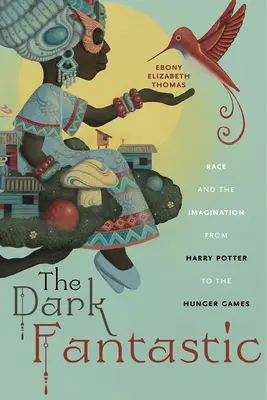 The Dark Fantastic: Raza e imaginación de Harry Potter a Los Juegos del Hambre - The Dark Fantastic: Race and the Imagination from Harry Potter to the Hunger Games