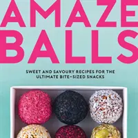 Amaze-Balls - Recetas dulces y saladas de bolas energéticas y snacks saludables a mordiscos - Amaze-Balls - Sweet and Savoury Recipes for Energy Balls and Healthy Bite-Sized Snacks