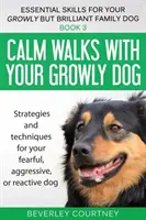 Paseos tranquilos con su perro crecido: Estrategias y técnicas para tu perro miedoso, agresivo o reactivo - Calm walks with your Growly Dog: Strategies and techniques for your fearful, aggressive, or reactive dog