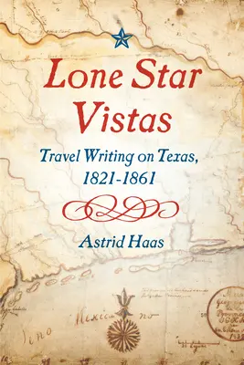 Lone Star Vistas: Escritos de viaje sobre Texas, 1821-1861 - Lone Star Vistas: Travel Writing on Texas, 1821-1861