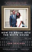 Cómo entrar en la Casa Blanca: La historia íntima y personal de una chica de pueblo irreprimible sobre presidentes, gángsters y espías - How to Break Into the White House: An Irrepressible Small-Town Girl's Up-Close and Personal Tale of Presidents, Gangsters and Spies