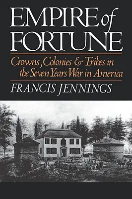 El Imperio de la Fortuna: Coronas, colonias y tribus en la Guerra de los Siete Años en América - Empire of Fortune: Crowns, Colonies, and Tribes in the Seven Years War in America