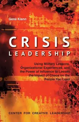 Liderazgo en situaciones de crisis: El uso de las lecciones militares, las experiencias organizativas y el poder de la influencia para reducir el impacto del caos en la población. - Crisis Leadership: Using Military Lessons, Organizational Experiences, and the Power of Influence to Lessen the Impact of Chaos on the Pe