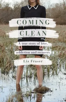 Coming Clean: Una historia real de amor, adicción y recuperación - Coming Clean: A True Story of Love, Addiction and Recovery