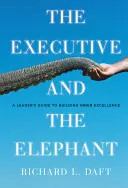 El ejecutivo y el elefante: Guía del líder para construir la excelencia interior - The Executive and the Elephant: A Leader's Guide for Building Inner Excellence