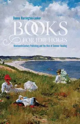 Libros para horas ociosas: La edición del siglo XIX y el auge de la lectura de verano - Books for Idle Hours: Nineteenth-Century Publishing and the Rise of Summer Reading