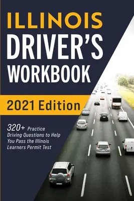 Libro de Trabajo del Conductor de Illinois: Más de 320 preguntas de práctica de manejo para ayudarle a aprobar el examen de permiso de aprendiz de Illinois - Illinois Driver's Workbook: 320+ Practice Driving Questions to Help You Pass the Illinois Learner's Permit Test