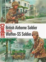 Soldado aerotransportado británico contra soldado de las Waffen-SS: Arnhem 1944 - British Airborne Soldier Vs Waffen-SS Soldier: Arnhem 1944