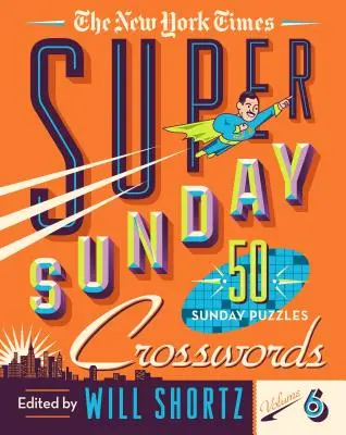 The New York Times Super Sunday Crosswords Volumen 6: 50 crucigramas dominicales - The New York Times Super Sunday Crosswords Volume 6: 50 Sunday Puzzles
