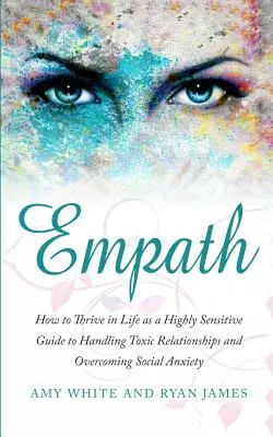 Empath: Cómo prosperar en la vida como una persona altamente sensible - Guía para manejar las relaciones tóxicas y superar la ansiedad social (Empath - Empath: How to Thrive in Life as a Highly Sensitive - Guide to Handling Toxic Relationships and Overcoming Social Anxiety (Emp