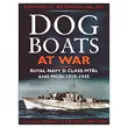 Dog Boats at War: A History of the Operations of the Royal Navy D Class Fairmile Motor Torpedo Boats and Motor Gunboats, 1939-1945