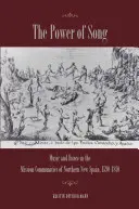 El poder de la canción: Música y danza en las comunidades misioneras del norte de Nueva España, 1590-1810 - The Power of Song: Music and Dance in the Mission Communities of Northern New Spain, 1590-1810