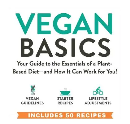 Conceptos básicos veganos: Tu guía para conocer lo esencial de una dieta basada en plantas... ¡y cómo puede funcionarte! - Vegan Basics: Your Guide to the Essentials of a Plant-Based Diet--And How It Can Work for You!