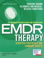 Terapia de desensibilización y reprocesamiento por movimientos oculares (Emdr) Protocolos guionizados y hojas de resumen: Tratamiento de traumas somáticos y relacionados con la medicina - Eye Movement Desensitization and Reprocessing (Emdr) Therapy Scripted Protocols and Summary Sheets: Treating Trauma in Somatic and Medical Related Con