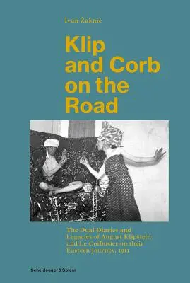 Klip y Corb en la carretera: Los diarios y legados de August Klipstein y Le Corbusier en su viaje a Oriente, 1911 - Klip and Corb on the Road: The Dual Diaries and Legacies of August Klipstein and Le Corbusier on Their Eastern Journey, 1911