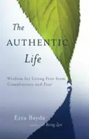La vida auténtica: Sabiduría Zen para vivir libre de la autocomplacencia y el miedo - The Authentic Life: Zen Wisdom for Living Free from Complacency and Fear
