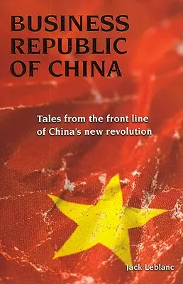 Business Republic of China: Relatos desde la primera línea de la nueva revolución china - Business Republic of China: Tales from the Front Line of China's New Revolution