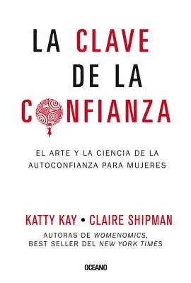 La Clave de la Confianza: El Arte Y La Ciencia De La Autoconfianza Para Mujeres - La Clave de la Confianza: El Arte Y La Ciencia de la Autoconfianza Para Mujeres