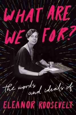 Para qué servimos: Palabras e ideales de Eleanor Roosevelt - What Are We For?: The Words and Ideals of Eleanor Roosevelt