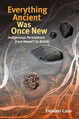 Todo lo antiguo fue una vez nuevo: la persistencia indígena de Hawaiʻi a Kahiki - Everything Ancient Was Once New: Indigenous Persistence from Hawaiʻi to Kahiki