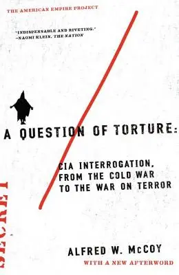 Una cuestión de tortura: Los interrogatorios de la CIA, de la Guerra Fría a la Guerra contra el Terrorismo - A Question of Torture: CIA Interrogation, from the Cold War to the War on Terror