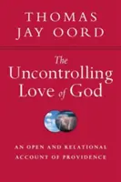 El amor incontrolable de Dios: Un relato abierto y relacional de la Providencia - The Uncontrolling Love of God: An Open and Relational Account of Providence