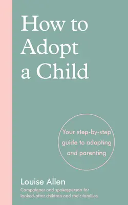 Cómo adoptar un niño: Su guía paso a paso para adoptar y ser padres - How to Adopt a Child: Your Step-By-Step Guide to Adopting and Parenting