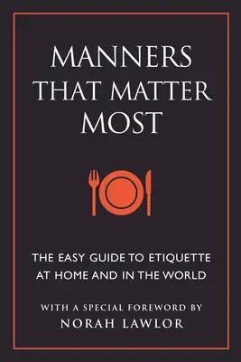 Los modales que más importan: La guía fácil de la etiqueta en casa y en el mundo - Manners That Matter Most: The Easy Guide to Etiquette at Home and in the World