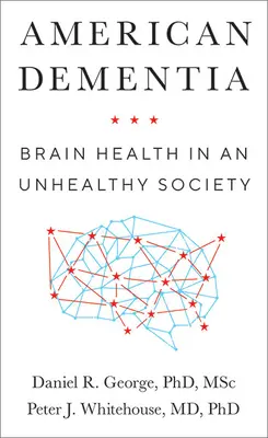 Demencia americana: Salud cerebral en una sociedad insana - American Dementia: Brain Health in an Unhealthy Society