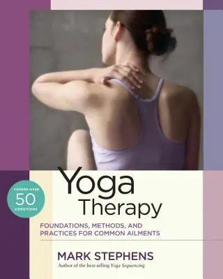 Yoga terapéutico: Fundamentos, métodos y prácticas para dolencias comunes - Yoga Therapy: Foundations, Methods, and Practices for Common Ailments