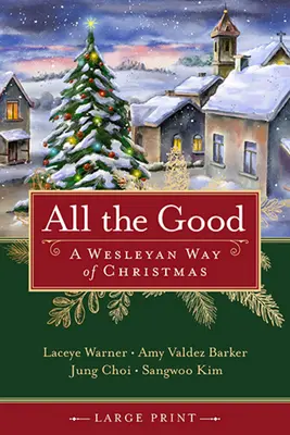 Todo lo bueno: Una manera wesleyana de vivir la Navidad - All the Good: A Wesleyan Way of Christmas