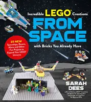 Increíbles creaciones de Lego desde el espacio con ladrillos que ya tienes: 25 nuevas naves espaciales, exploradores, extraterrestres y otros divertidos proyectos para ampliar tu universo Lego. - Incredible Lego Creations from Space with Bricks You Already Have: 25 New Spaceships, Rovers, Aliens and Other Fun Projects to Expand Your Lego Univer