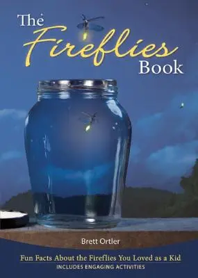 El libro de las luciérnagas: Datos curiosos sobre las luciérnagas que te encantaban de pequeño - The Fireflies Book: Fun Facts about the Fireflies You Loved as a Kid