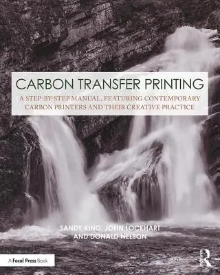 Impresión por transferencia de carbono: Manual paso a paso con impresores de carbono contemporáneos y su práctica creativa - Carbon Transfer Printing: A Step-By-Step Manual, Featuring Contemporary Carbon Printers and Their Creative Practice