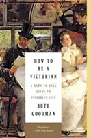 Cómo ser victoriano: Guía de la vida victoriana desde el amanecer hasta el anochecer - How to Be a Victorian: A Dawn-To-Dusk Guide to Victorian Life