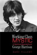 Místico de la clase obrera: Una biografía espiritual de George Harrison - Working Class Mystic: A Spiritual Biography of George Harrison