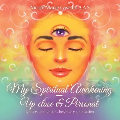 Mi Despertar Espiritual - de Cerca y Personal: Enciende Tus Intenciones, Aumenta Tu Intuición. - My Spiritual Awakening - up Close & Personal: Ignite Your Intentions, Heighten Your Intuition.