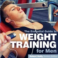 Entrenamiento con pesas para hombres: La Guía Esencial - Weight Training for Men: The Essential Guide