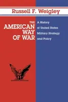 The American Way of War: Historia de la estrategia y la política militar de Estados Unidos - The American Way of War: A History of United States Military Strategy and Policy
