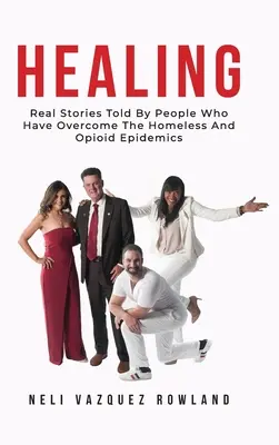 La curación: Historias reales contadas por personas que han superado la epidemia de los sin techo y los opioides - Healing: Real Stories Told By People Who Have Overcome The Homeless And Opioid Epidemics