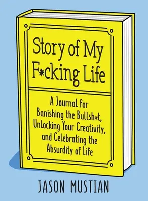 La historia de mi puta vida: Un diario para desterrar las gilipolleces, liberar tu creatividad y celebrar lo absurdo de la vida - Story of My F*cking Life: A Journal for Banishing the Bullsh*t, Unlocking Your Creativity, and Celebrating the Absurdity of Life