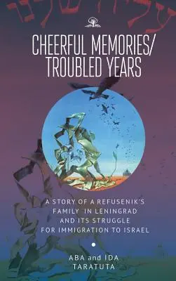 Recuerdos alegres/Años turbulentos: Historia de la familia de un refusenik en Leningrado y su lucha por emigrar a Israel - Cheerful Memories/Troubled Years: A Story of a Refusenik's Family in Leningrad and Its Struggle for Immigration to Israel