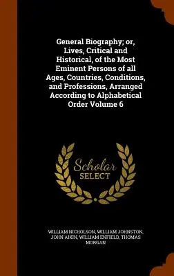 Biografía General; O, Vidas, Críticas e Históricas, de las Personas Más Eminentes de Todas las Épocas, Países, Condiciones y Profesiones, Arregladas Según - General Biography; Or, Lives, Critical and Historical, of the Most Eminent Persons of All Ages, Countries, Conditions, and Professions, Arranged Accor