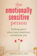 La persona emocionalmente sensible: Cómo encontrar la paz cuando las emociones te abruman - The Emotionally Sensitive Person: Finding Peace When Your Emotions Overwhelm You