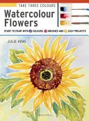 Toma 3 Colores: Flores de Acuarela: Empieza a pintar con 3 colores, 3 pinceles y 9 proyectos fáciles - Take 3 Colours: Watercolour Flowers: Start to Paint with 3 Colours, 3 Brushes and 9 Easy Projects
