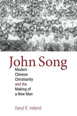 John Song El cristianismo chino moderno y la formación de un hombre nuevo - John Song: Modern Chinese Christianity and the Making of a New Man