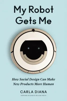 Mi robot me entiende: cómo el diseño social puede hacer que los nuevos productos sean más humanos - My Robot Gets Me: How Social Design Can Make New Products More Human
